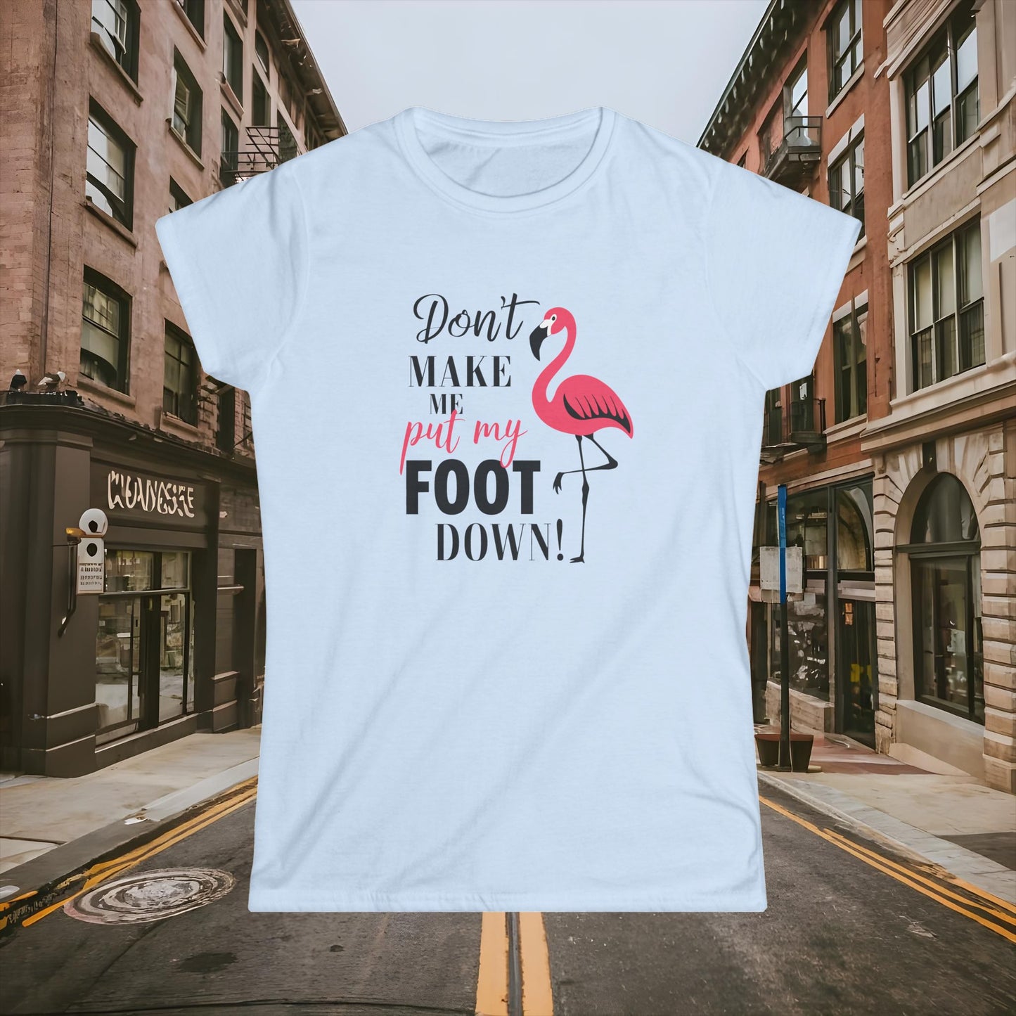 Funny Flamingo Don’t Make Me Put My Foot Down Shirt - Women's Softstyle Tee