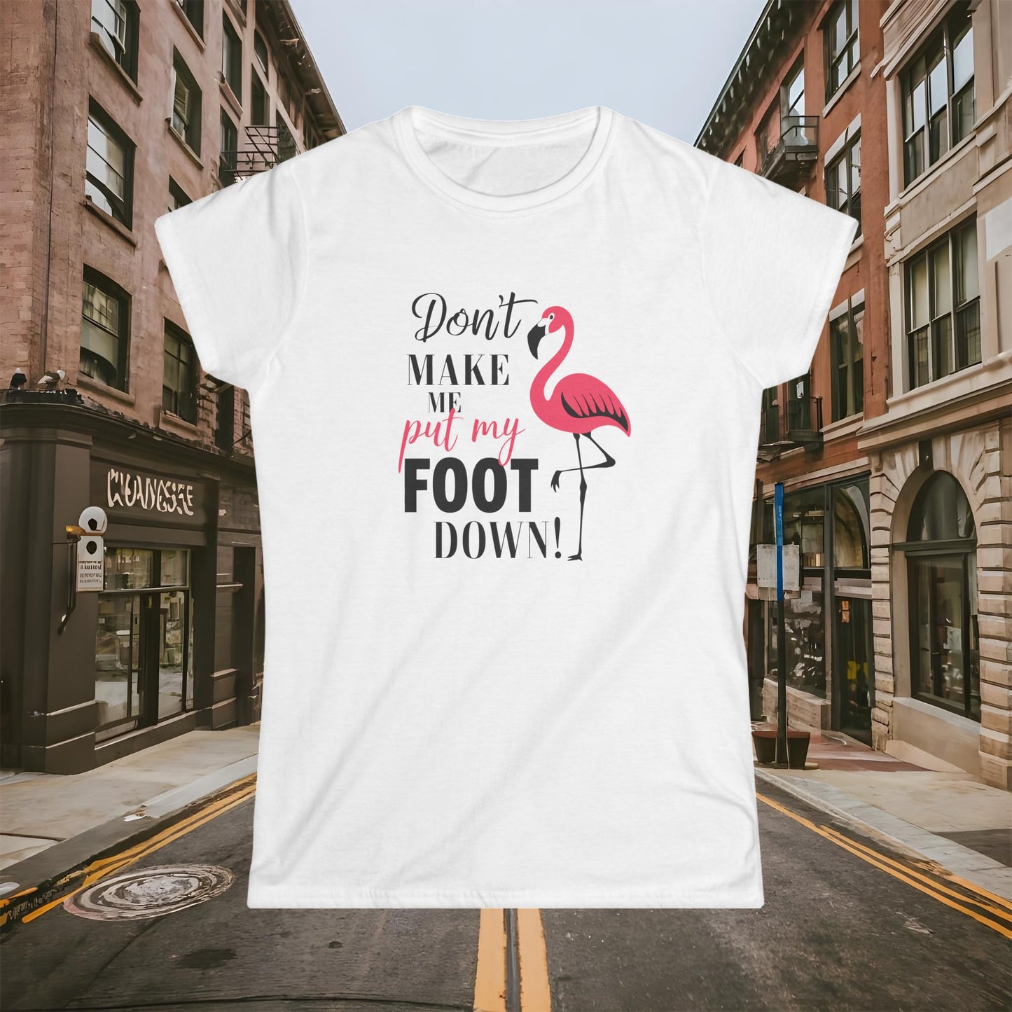 Funny Flamingo Don’t Make Me Put My Foot Down Shirt - Women's Softstyle Tee