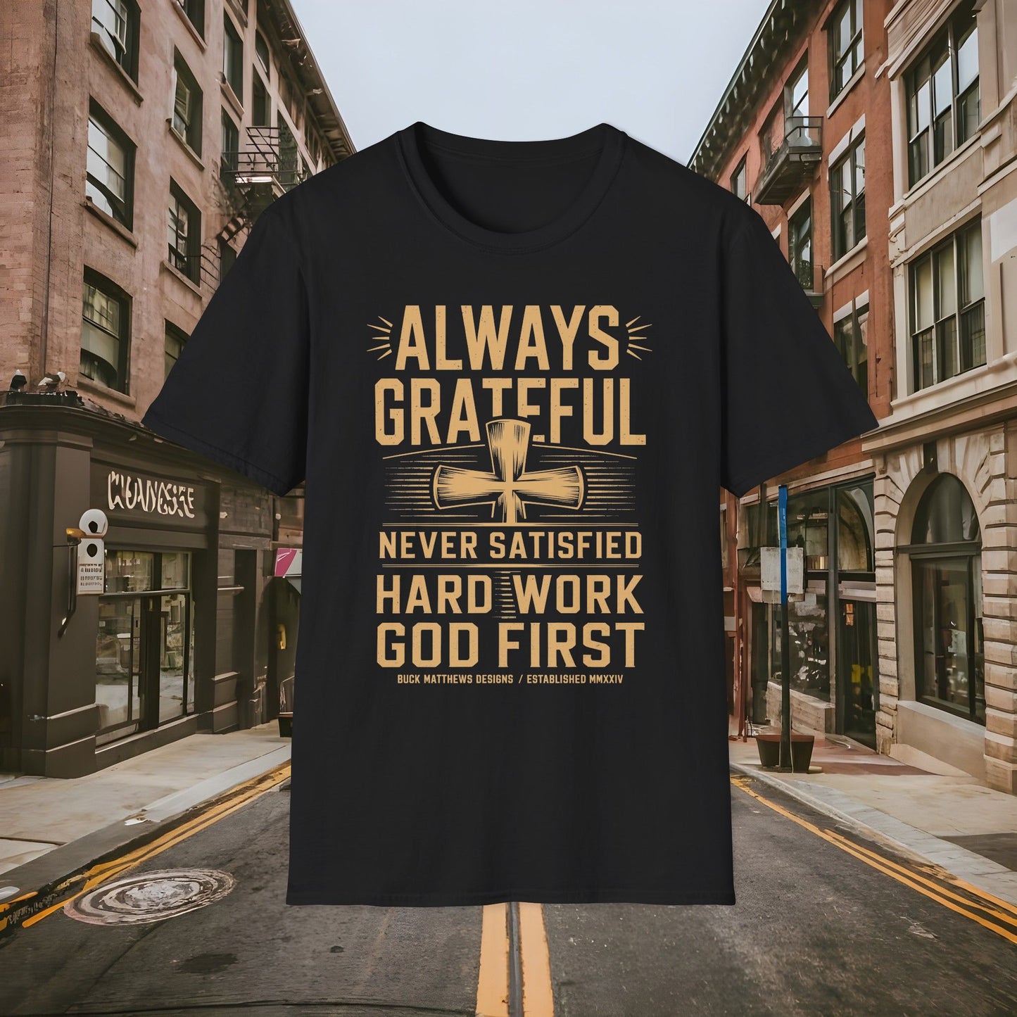 Always Grateful Never Satisfied - Hard Work God First Shirt - Unisex Softstyle T-Shirt