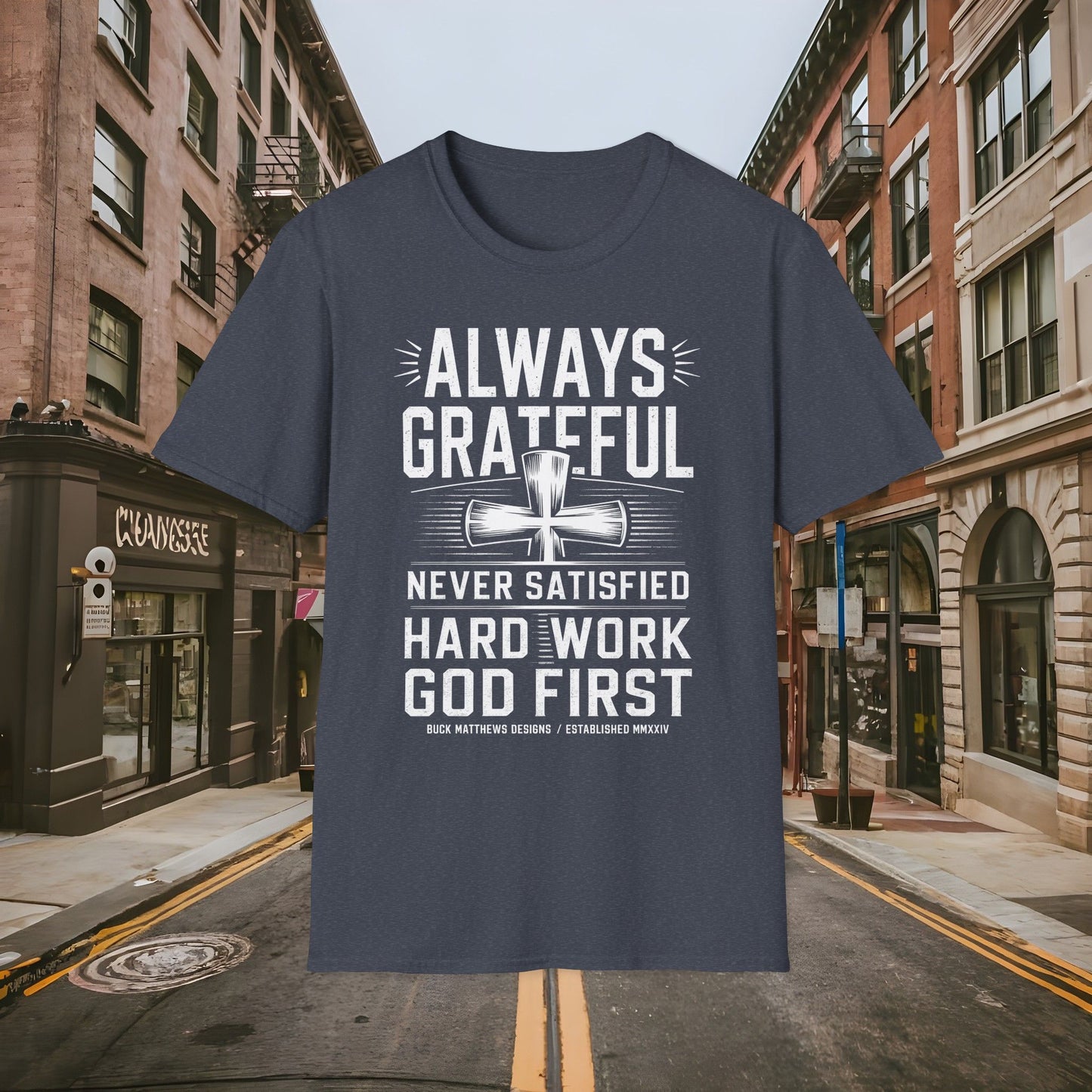 Always Grateful Never Satisfied - Hard Work God First Shirt - Unisex Softstyle T-Shirt