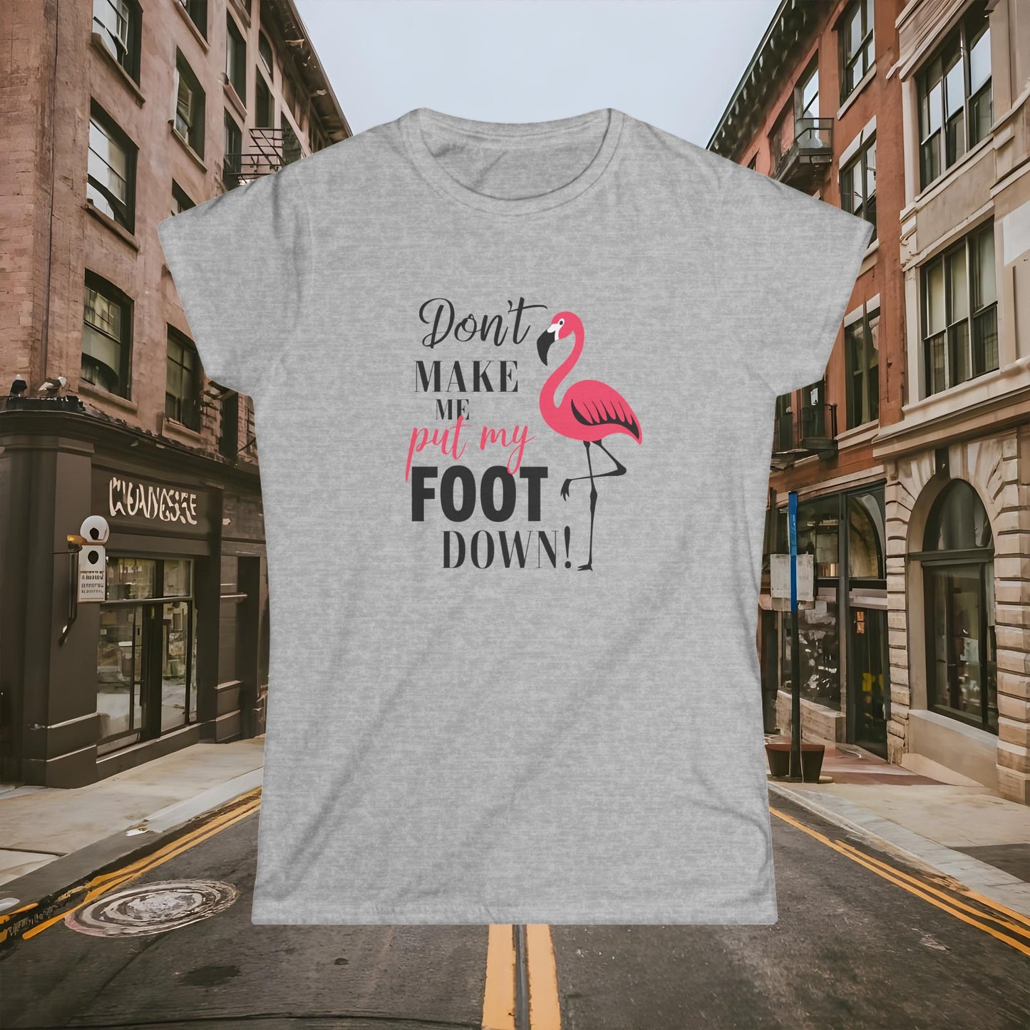 Funny Flamingo Don’t Make Me Put My Foot Down Shirt - Women's Softstyle Tee