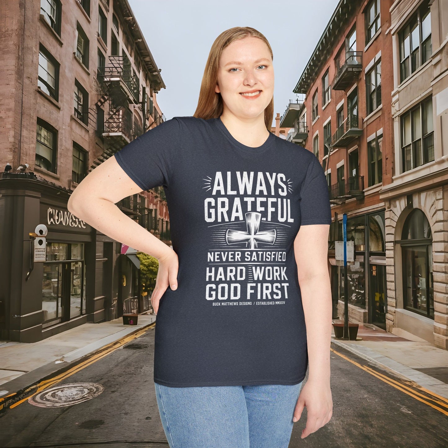 Always Grateful Never Satisfied - Hard Work God First Shirt - Unisex Softstyle T-Shirt