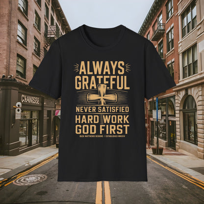 Always Grateful Never Satisfied - Hard Work God First Shirt - Unisex Softstyle T-Shirt